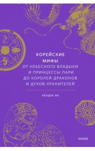 Корейские мифы. От Небесного владыки и принцессы Пари до королей-драконов и духов-хранителей