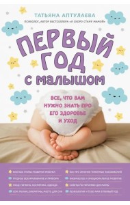Первый год с малышом. Все, что вам нужно знать про его здоровье и уход