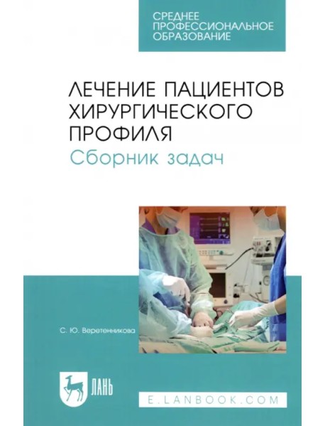 Лечение пациентов хирургического профиля. Сборник задач. Учебное пособие для СПО