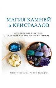 Магия камней и кристаллов. Драгоценные практики, которые меняют жизнь к лучшему