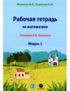 Рабочая тетрадь по математике. Программа Я. И. Абрамсона. Модуль 1 Рабочая тетрадь по математике. Программа Я. И. Абрамсона. Модуль 1