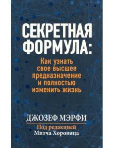 Секретная формула. Как узнать свое высшее предназначение и полностью изменить жизнь