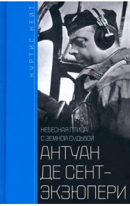 Антуан де Сент­Экзюпери. Небесная птица с земной судьбой