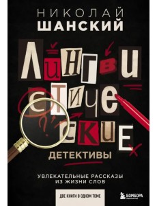 Лингвистические детективы. Увлекательные рассказы из жизни слов (две книги в одном томе)