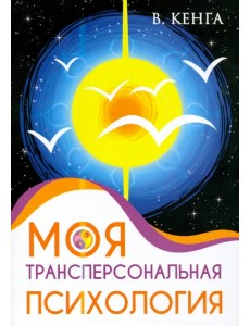 Моя трансперсональная психология. Холотропное дыхание, тренинги, упражнения и ответы на вопросы