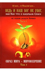 Ведь и наш Бог не убог, или Кое-что о казачьем Спасе. Часть 1. Том 1. Образ мира - мировоззрение