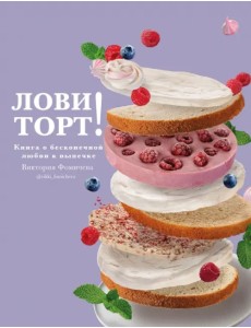 Лови торт! Книга о бесконечной любви к выпечке Лови торт! Книга о бесконечной любви к выпечке