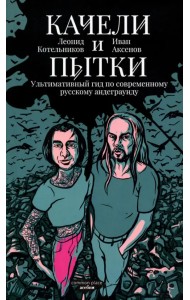Качели и пытки. Ультимативный гид по современному русскому андеграунду