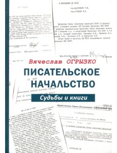 Писательское начальство. Судьбы и книги