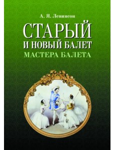 Старый и новый балет.Мастера балета.2изд.мяг Старый и новый балет.Мастера балета.2изд.мяг