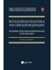 Регуляторная политика Российской Федерации. Правовые проблемы формирования и реализации