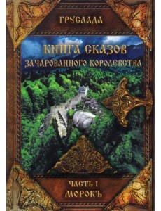 Книга Сказов Зачарованного королевства. Часть 1. Морокъ