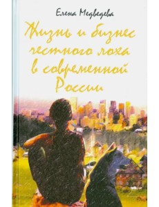 Жизнь и бизнес честного лоха в современной России Жизнь и бизнес честного лоха в современной России