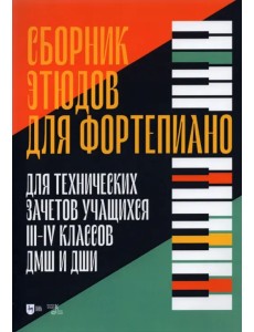 Сборник этюдов для фортепиано. Для технических зачетов учащихся III-IV классов ДМШ и ДШИ Сборник этюдов для фортепиано. Для технических зачетов учащихся III-IV классов ДМШ и ДШИ