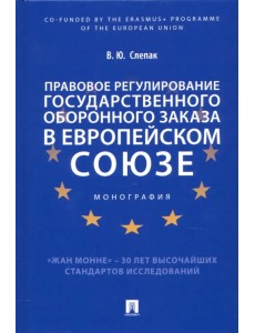 Правовое регулирование государственного оборонного заказа в Европейском союзе. Монография Правовое регулирование государственного оборонного заказа в Европейском союзе. Монография
