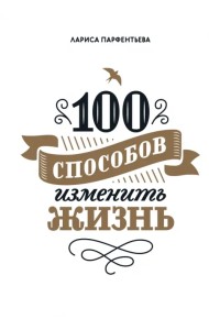 100 способов изменить жизнь. Часть первая