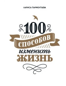 100 способов изменить жизнь. Часть первая