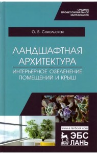 Ландшафтная архитектура. Интерьерное озеленение помещений и крыш. Учебное пособие для СПО