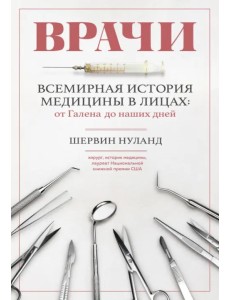 Врачи. Всемирная история медицины в лицах. От Галена до наших дней