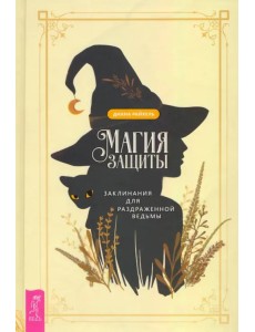 Магия защиты. Заклинания для раздраженной ведьмы Магия защиты. Заклинания для раздраженной ведьмы