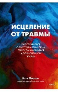 Исцеление от травмы. Как справиться с последствиями постравматического стресса