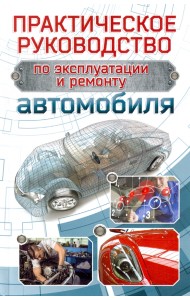 Практическое руководство по эксплуатации и ремонту автомобиля