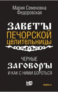 Чёрные заговоры и как с ними бороться. По заветам печорской целительницы Марии Семеновны Федоровской