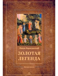 Золотая легенда. Жития святых Золотая легенда. Жития святых