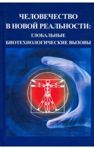 Человечество в новой реальности. Глобальные биотехнологические вызовы