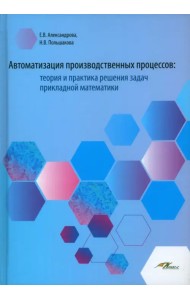 Автоматизация производственных процессов. Теория и практика решения задач прикладной математики