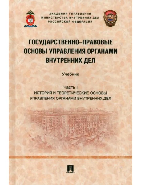 Государственно-правовые основы управления органами внутренних дел. Часть I. История и теорет. основы