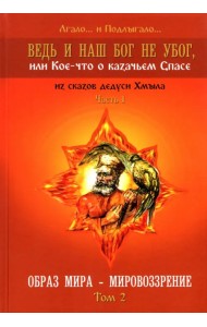 Ведь и наш Бог не убог, или Кое-что о казачьем Спасе. Часть 1. Том 2. Образ мира - мировоззрение