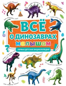 Первая энциклопедия. Все о динозаврах малышам
