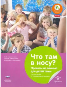 Что там в носу? Проекты на важные для детей темы. Учебно-практическое пособие для педагогов ДО
