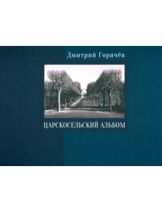 Царскосельский альбом. Фотографии, очерки, документы Царскосельский альбом. Фотографии, очерки, документы