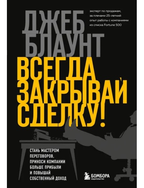 Всегда закрывай сделку! Стань мастером переговоров, приноси компании больше прибыли