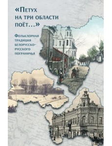 «Петух на три области поёт...» Фольклорная традиция белорусско-русского пограничья