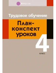 Трудовое обучение. 4 класс. План-конспект уроков Трудовое обучение. 4 класс. План-конспект уроков