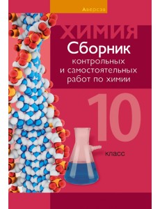 Химия. 10 класс. Сборник контрольных и самостоятельных работ. Базовый и повышенный уровни
