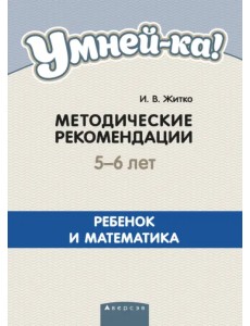 Умней-ка. 5-6 лет. Методические рекомендации. Ребенок и математика Умней-ка. 5-6 лет. Методические рекомендации. Ребенок и математика