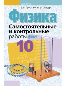 Физика. 10 класс. Самостоятельные и контрольные работы. Базовый уровень Физика. 10 класс. Самостоятельные и контрольные работы. Базовый уровень