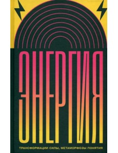 Энергия. Трансформации силы, метаморфозы понятия