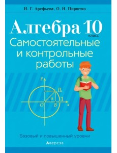 Алгебра. 10 класс. Самостоятельные и контрольные работы. Базовый и повышенный уровни Алгебра. 10 класс. Самостоятельные и контрольные работы. Базовый и повышенный уровни