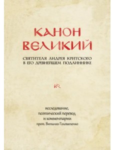 Канон великий свт. Андрея Критского в его древнейшем подлиннике: исследование, поэтический перевод