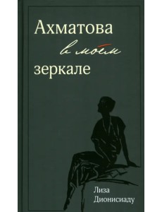 Ахматова в моем зеркале Ахматова в моем зеркале
