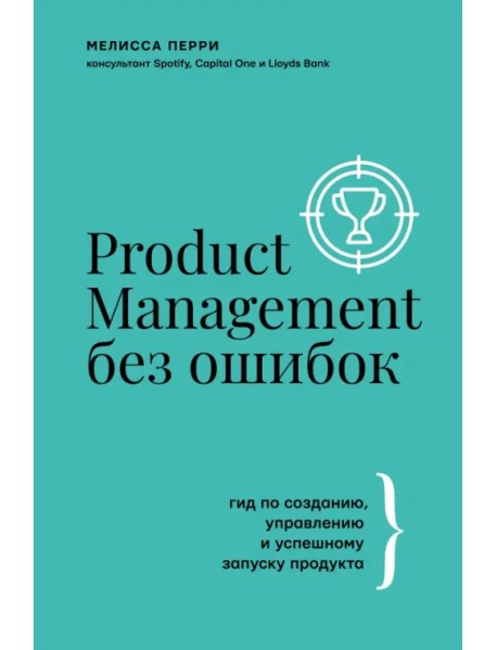 Product Management без ошибок. Гид по созданию, управлению и успешному запуску продукта