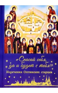 Спасай себя, да и будет с тебя. Изречения Оптинских старцев