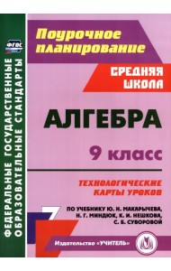 Алгебра. 9 класс. Технологические карты уроков по учебнику Ю.Н. Макарычева, Н.Г. Миндюк, К.И. Нешкова, С.Б. Суворовой