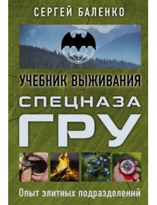 Учебник выживания спецназа ГРУ. Опыт элитных подразделений