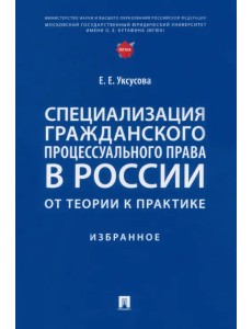 Специализация гражданского процессуального права в России. От теории к практике. Избранное